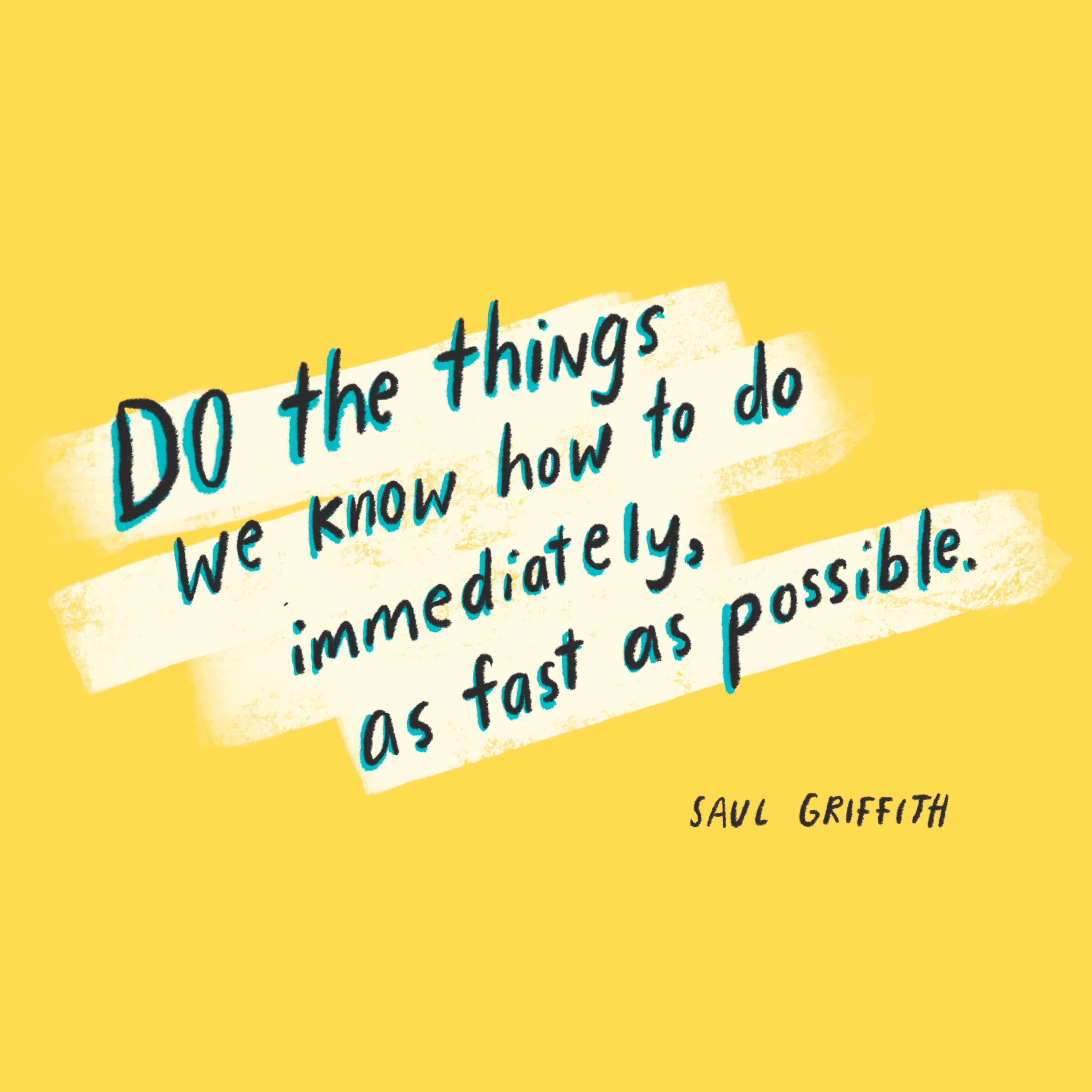 Do the things we know how to do immediately, as fast as possible. Saul Griffith